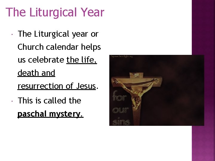 The Liturgical Year The Liturgical year or Church calendar helps us celebrate the life,