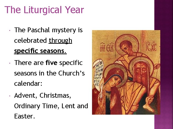 The Liturgical Year The Paschal mystery is celebrated through specific seasons. There are five