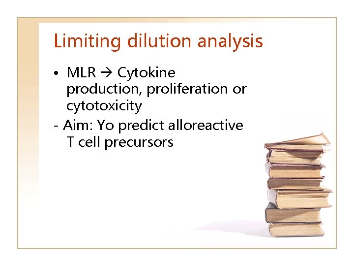 Limiting dilution analysis • MLR Cytokine production, proliferation or cytotoxicity - Aim: Yo predict