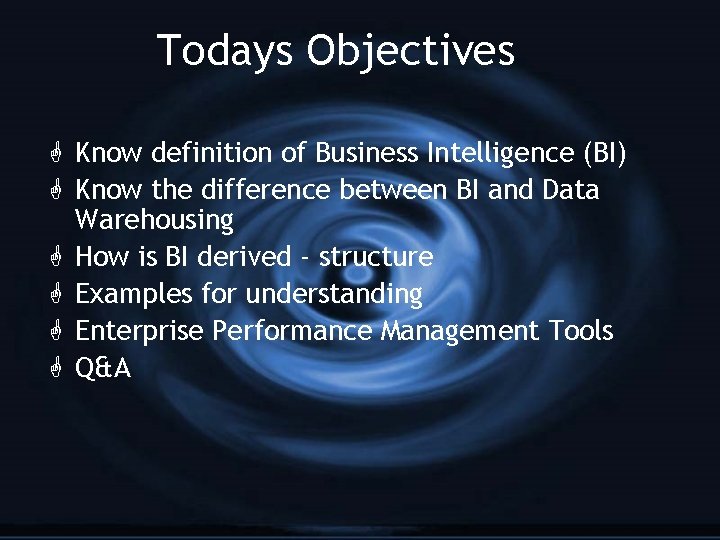 Todays Objectives G Know definition of Business Intelligence (BI) G Know the difference between