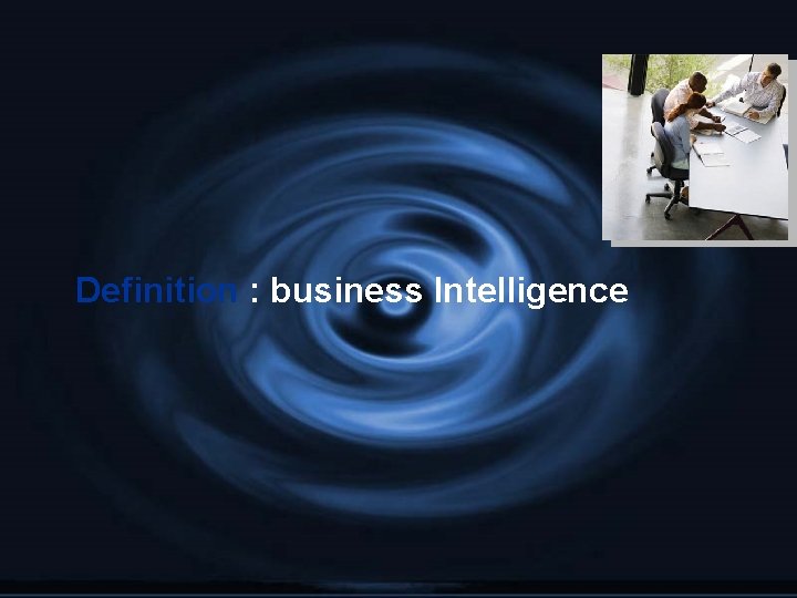 <Insert Picture Here> Definition : business Intelligence 