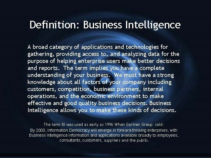 Definition: Business Intelligence A broad category of applications and technologies for gathering, providing access