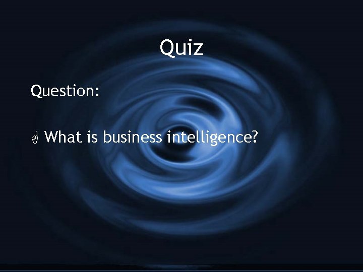 Quiz Question: G What is business intelligence? 