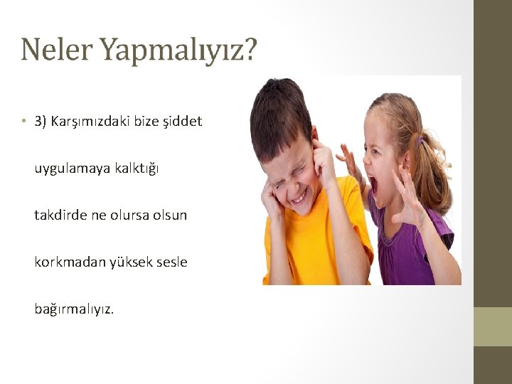  • 3) Karşımızdaki bize şiddet uygulamaya kalktığı takdirde ne olursa olsun korkmadan yüksek