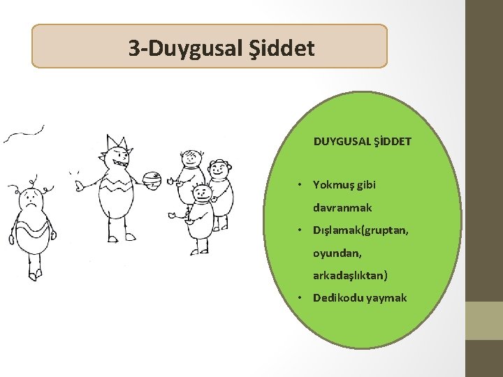 3 -Duygusal Şiddet DUYGUSAL ŞİDDET • Yokmuş gibi davranmak • Dışlamak(gruptan, oyundan, arkadaşlıktan) •