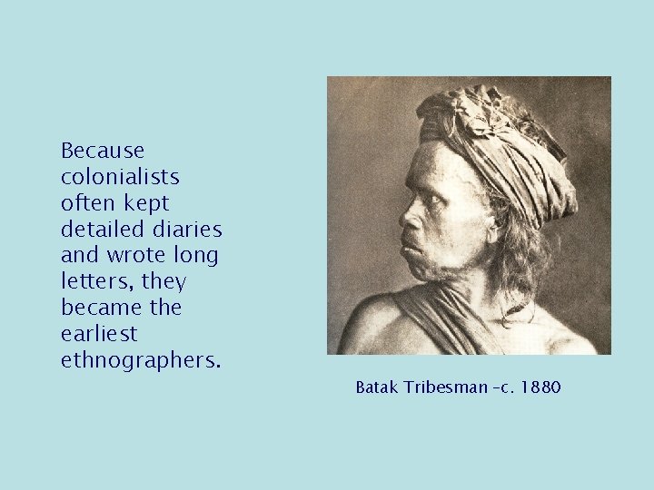 Because colonialists often kept detailed diaries and wrote long letters, they became the earliest