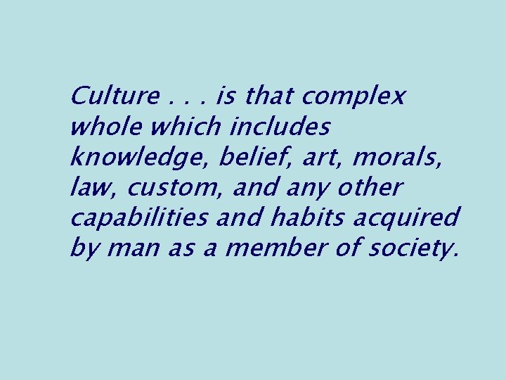 Culture. . . is that complex whole which includes knowledge, belief, art, morals, law,