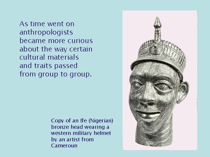 As time went on anthropologists became more curious about the way certain cultural materials