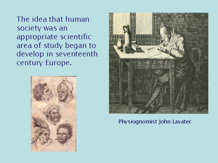 The idea that human society was an appropriate scientific area of study began to