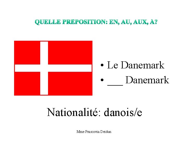  • Le Danemark • ___ Danemark Nationalité: danois/e Mme Prascovia Deidun 