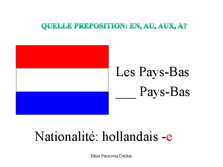 Les Pays-Bas ___ Pays-Bas Nationalité: hollandais -e Mme Prascovia Deidun 