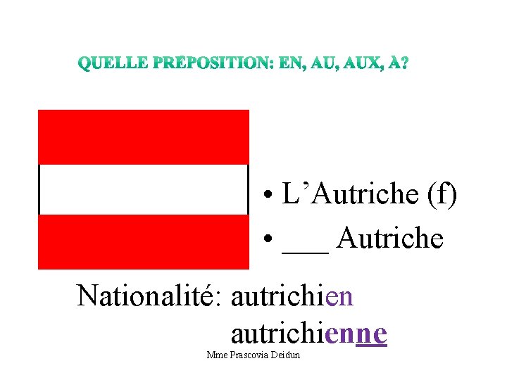  • L’Autriche (f) • ___ Autriche Nationalité: autrichienne Mme Prascovia Deidun 
