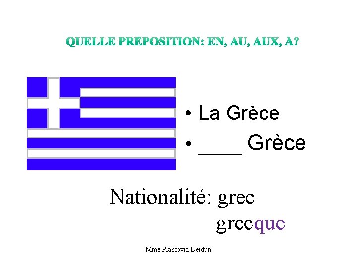  • La Grèce • ____ Grèce Nationalité: grecque Mme Prascovia Deidun 
