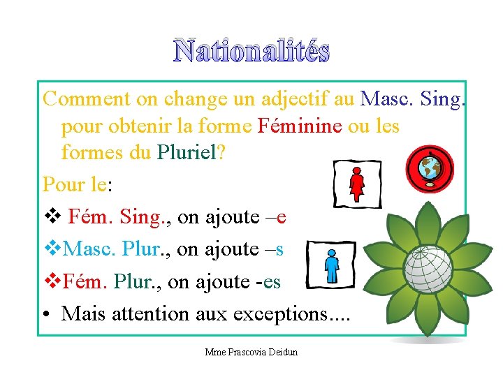 Nationalités Comment on change un adjectif au Masc. Sing. pour obtenir la forme Féminine