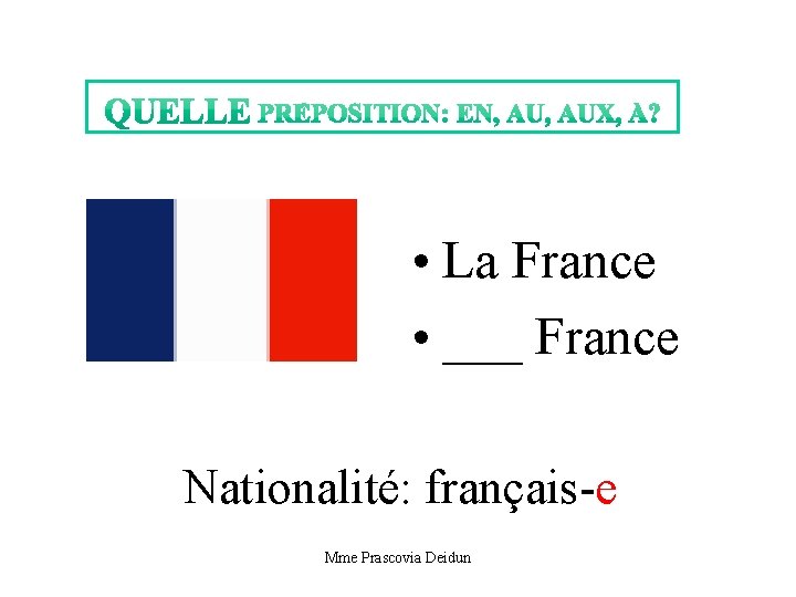  • La France • ___ France Nationalité: français-e Mme Prascovia Deidun 