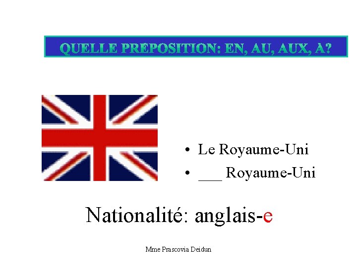  • Le Royaume-Uni • ___ Royaume-Uni Nationalité: anglais-e Mme Prascovia Deidun 