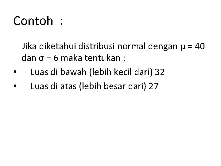 Contoh : Jika diketahui distribusi normal dengan μ = 40 dan σ = 6