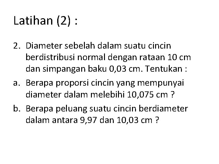 Latihan (2) : 2. Diameter sebelah dalam suatu cincin berdistribusi normal dengan rataan 10