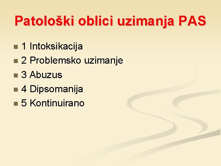 Patološki oblici uzimanja PAS 1 Intoksikacija 2 Problemsko uzimanje 3 Abuzus 4 Dipsomanija 5