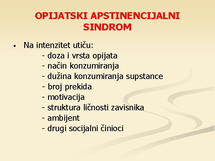 OPIJATSKI APSTINENCIJALNI SINDROM § Na intenzitet utiču: - doza i vrsta opijata - način