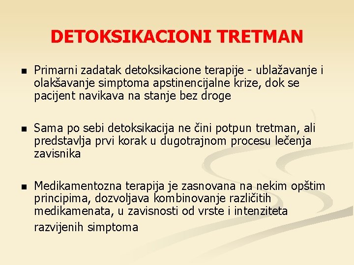 DETOKSIKACIONI TRETMAN Primarni zadatak detoksikacione terapije - ublažavanje i olakšavanje simptoma apstinencijalne krize, dok