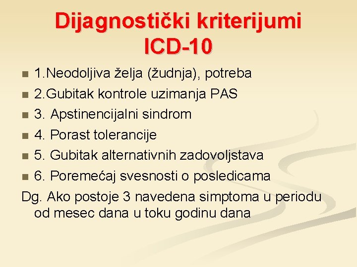 Dijagnostički kriterijumi ICD-10 1. Neodoljiva želja (žudnja), potreba 2. Gubitak kontrole uzimanja PAS 3.