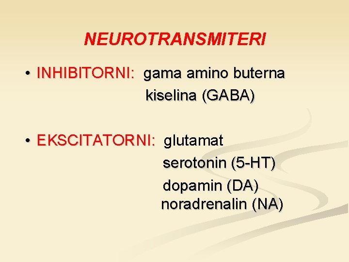 NEUROTRANSMITERI • INHIBITORNI: gama amino buterna kiselina (GABA) • EKSCITATORNI: glutamat serotonin (5 -HT)