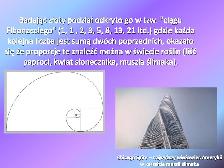 Badając złoty podział odkryto go w tzw. "ciągu Fibonacciego" (1, 1 , 2, 3,