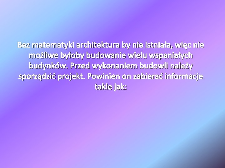 Bez matematyki architektura by nie istniała, więc nie możliwe byłoby budowanie wielu wspaniałych budynków.