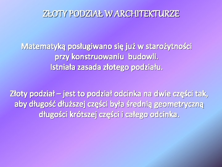 ZŁOTY PODZIAŁ W ARCHITEKTURZE Matematyką posługiwano się już w starożytności przy konstruowaniu budowli. Istniała