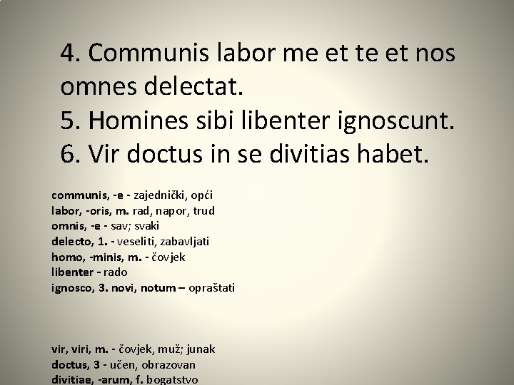 4. Communis labor me et te et nos omnes delectat. 5. Homines sibi libenter