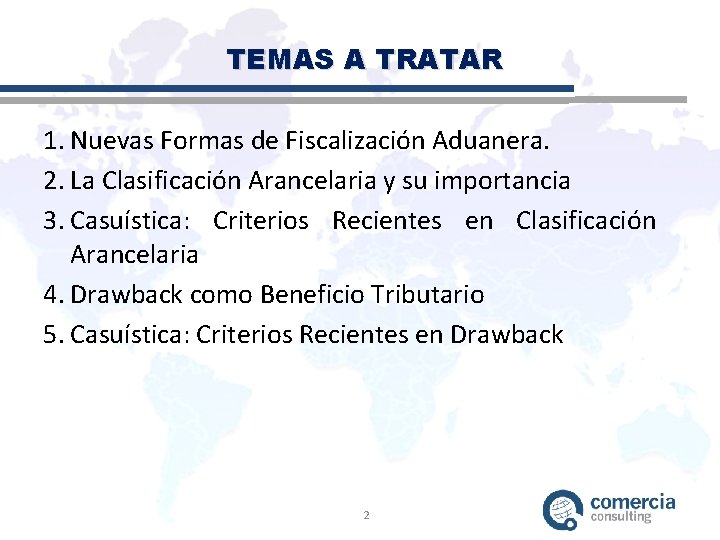 TEMAS A TRATAR 1. Nuevas Formas de Fiscalización Aduanera. 2. La Clasificación Arancelaria y