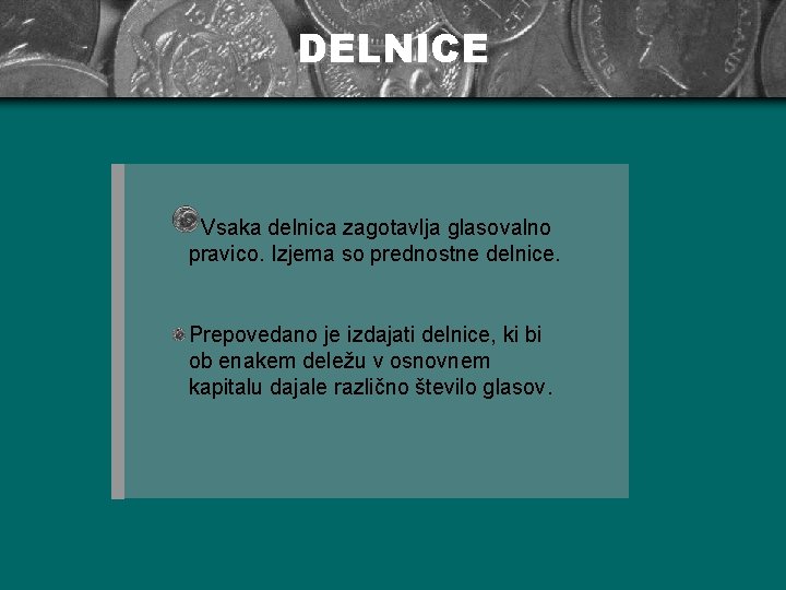 DELNICE Vsaka delnica zagotavlja glasovalno pravico. Izjema so prednostne delnice. Prepovedano je izdajati delnice,