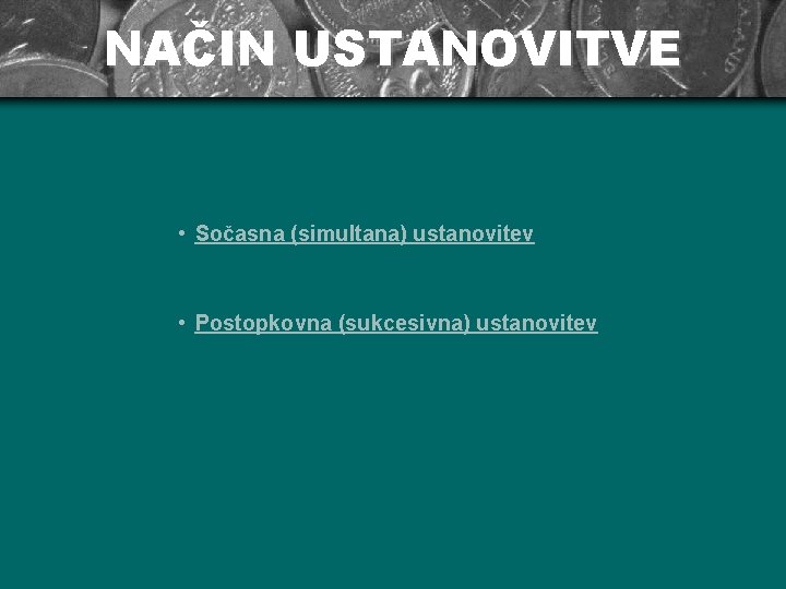 NAČIN USTANOVITVE • Sočasna (simultana) ustanovitev • Postopkovna (sukcesivna) ustanovitev 