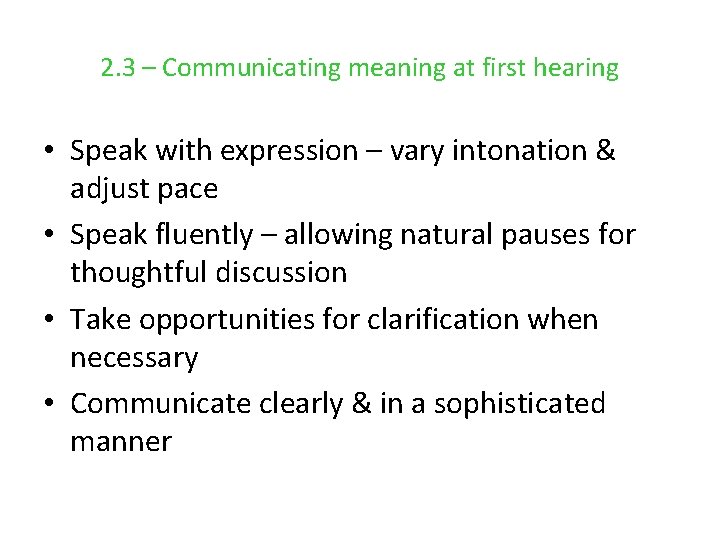 2. 3 – Communicating meaning at first hearing • Speak with expression – vary