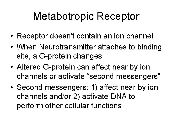 Metabotropic Receptor • Receptor doesn’t contain an ion channel • When Neurotransmitter attaches to