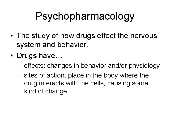 Psychopharmacology • The study of how drugs effect the nervous system and behavior. •