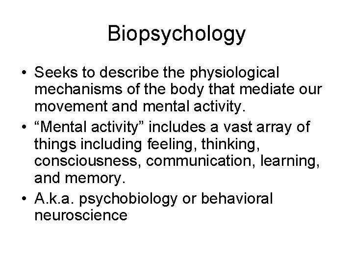 Biopsychology • Seeks to describe the physiological mechanisms of the body that mediate our