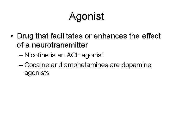 Agonist • Drug that facilitates or enhances the effect of a neurotransmitter – Nicotine