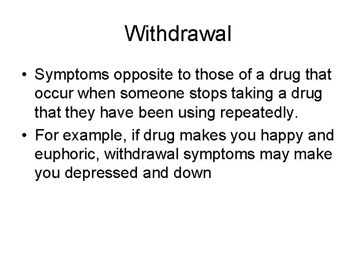 Withdrawal • Symptoms opposite to those of a drug that occur when someone stops