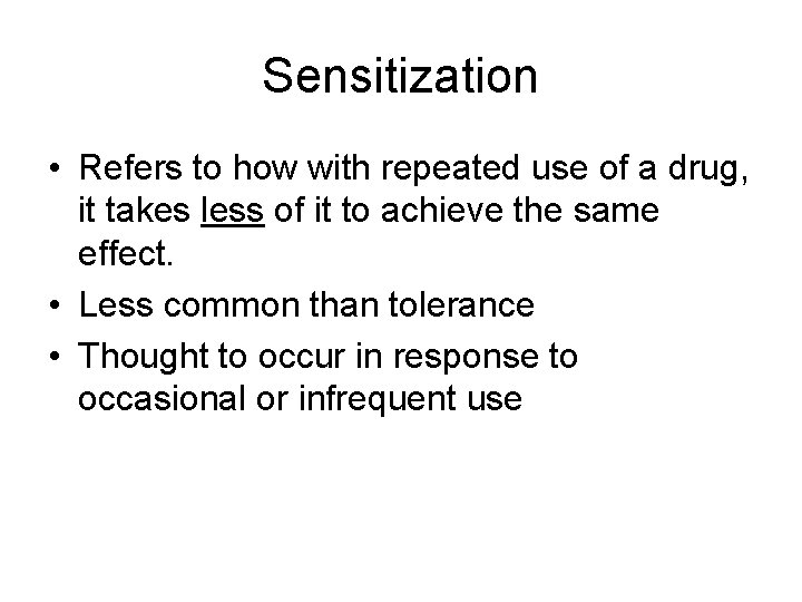 Sensitization • Refers to how with repeated use of a drug, it takes less