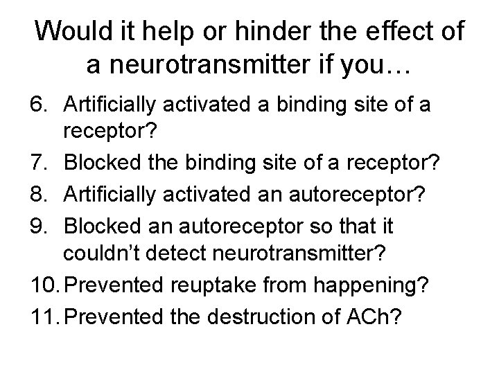 Would it help or hinder the effect of a neurotransmitter if you… 6. Artificially