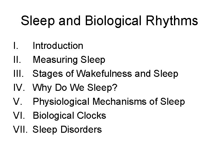 Sleep and Biological Rhythms I. III. IV. V. VII. Introduction Measuring Sleep Stages of