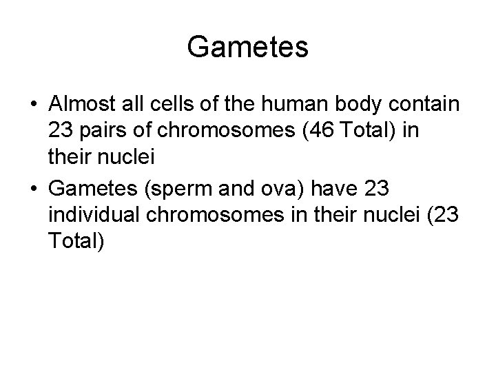 Gametes • Almost all cells of the human body contain 23 pairs of chromosomes