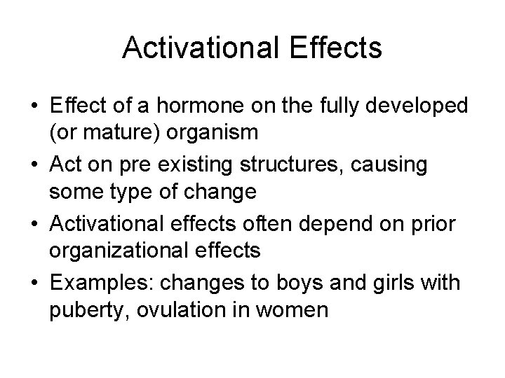 Activational Effects • Effect of a hormone on the fully developed (or mature) organism