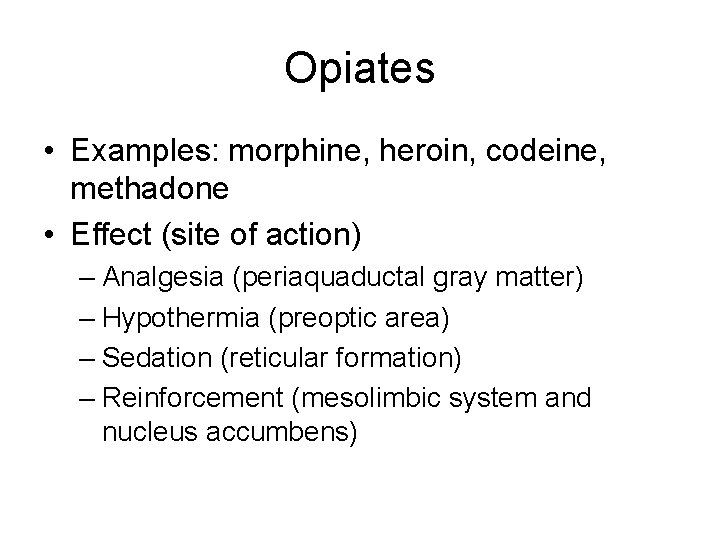 Opiates • Examples: morphine, heroin, codeine, methadone • Effect (site of action) – Analgesia