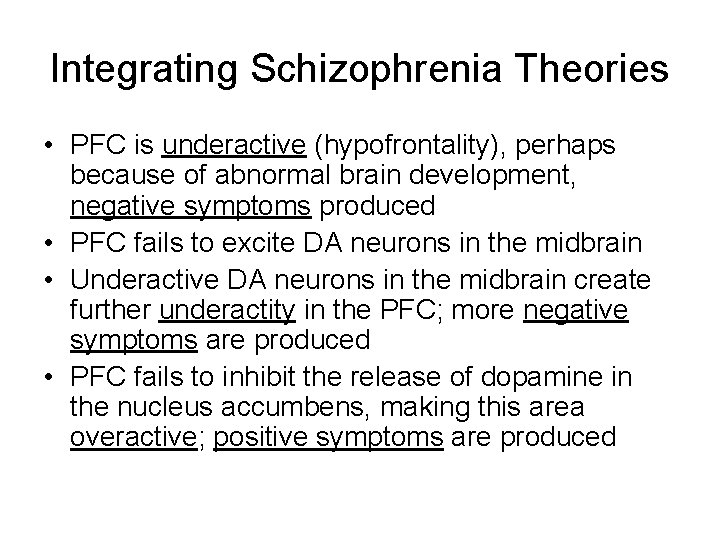 Integrating Schizophrenia Theories • PFC is underactive (hypofrontality), perhaps because of abnormal brain development,