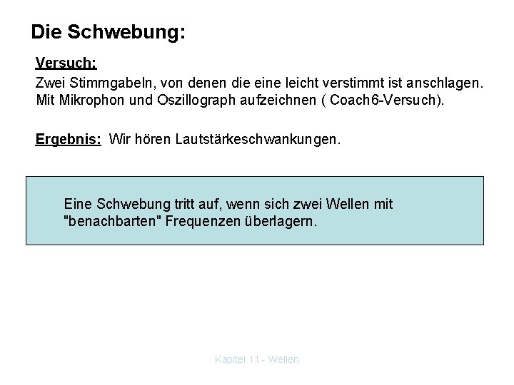 Die Schwebung: Versuch: Zwei Stimmgabeln, von denen die eine leicht verstimmt ist anschlagen. Mit