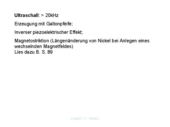 Ultraschall: > 20 k. Hz Erzeugung mit Galtonpfeife; Inverser piezoelektrischer Effekt; Magnetostriktion (Längenänderung von