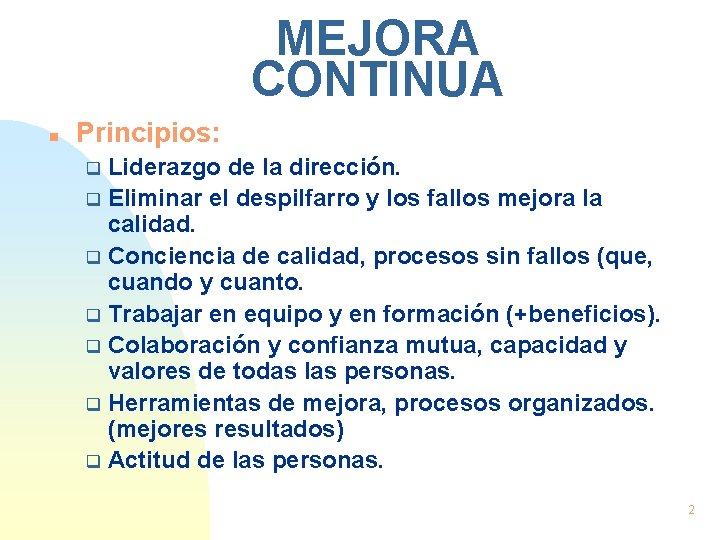 MEJORA CONTINUA n Principios: Liderazgo de la dirección. q Eliminar el despilfarro y los